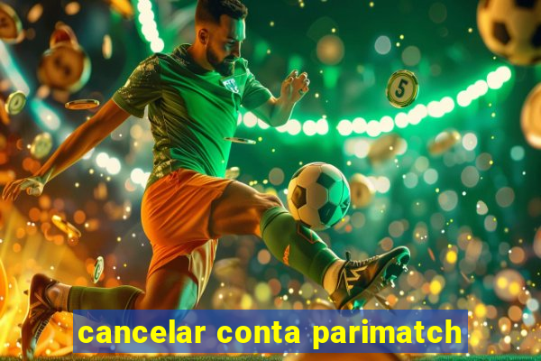 cancelar conta parimatch